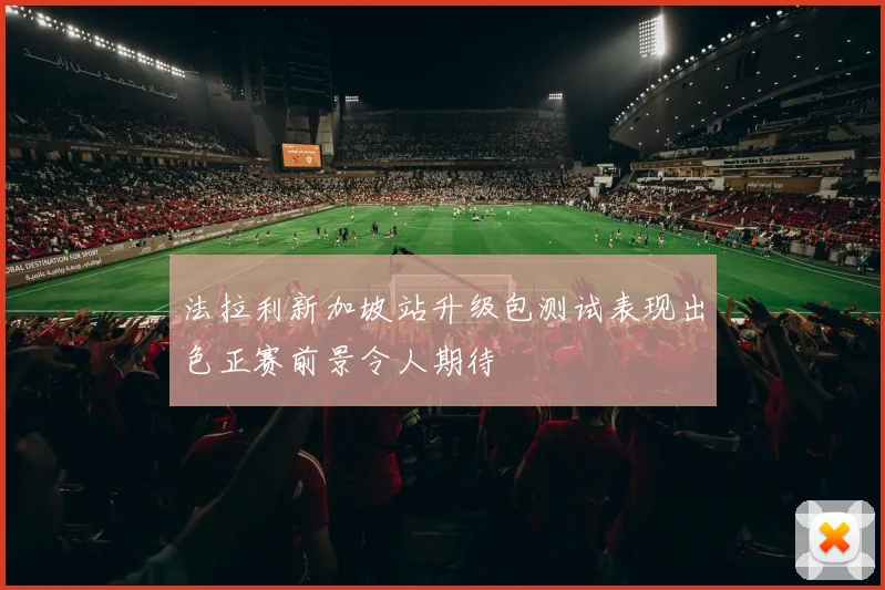 法拉利新加坡站升级包测试表现出色正赛前景令人期待